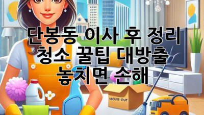 🏡✨ 단봉동 이사 후 정리, 청소 꿀팁 대방출! 놓치면 손해! 😲